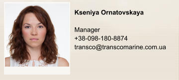 Kseniya Ornatovskaya	  Manager +38-098-180-8874 transco@transcomarine.com.ua